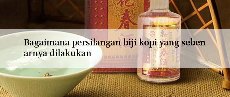 Bagaimana persilangan biji kopi yang sebenarnya dilakukan