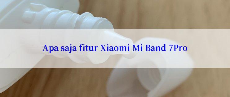 Apa saja fitur Xiaomi Mi Band 7Pro