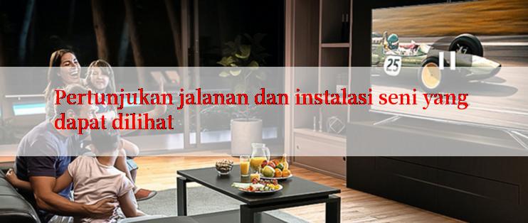 Pertunjukan jalanan dan instalasi seni yang dapat dilihat