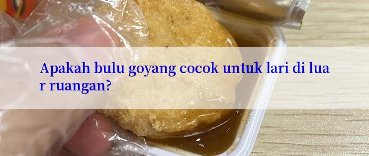 Apakah bulu goyang cocok untuk lari di luar ruangan?