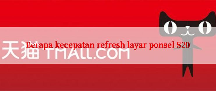 Berapa kecepatan refresh layar ponsel S20