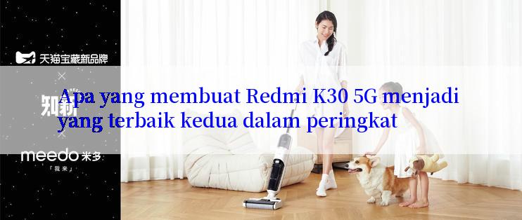 Apa yang membuat Redmi K30 5G menjadi yang terbaik kedua dalam peringkat