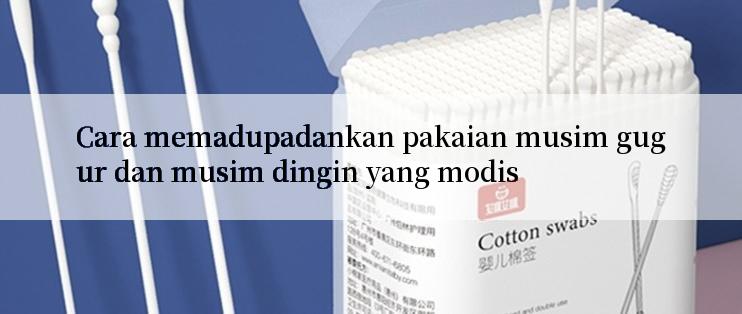 Cara memadupadankan pakaian musim gugur dan musim dingin yang modis