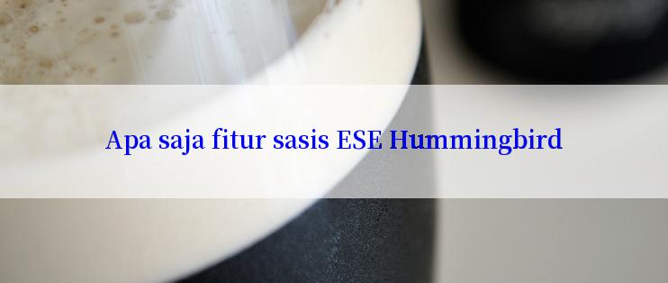 Apa saja fitur sasis ESE Hummingbird