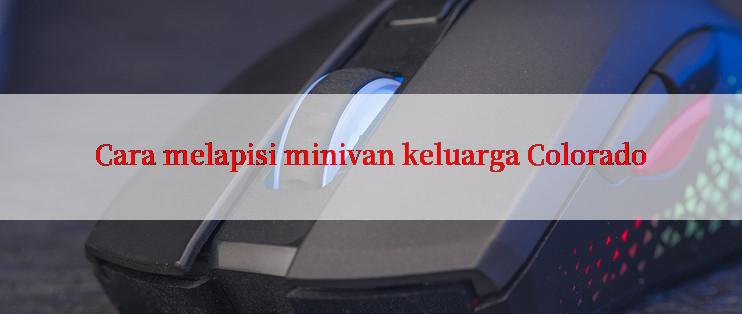 Cara melapisi minivan keluarga Colorado