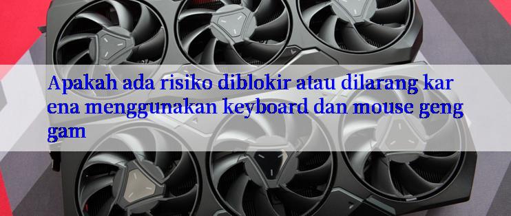 Apakah ada risiko diblokir atau dilarang karena menggunakan keyboard dan mouse genggam