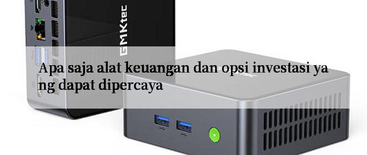 Apa saja alat keuangan dan opsi investasi yang dapat dipercaya