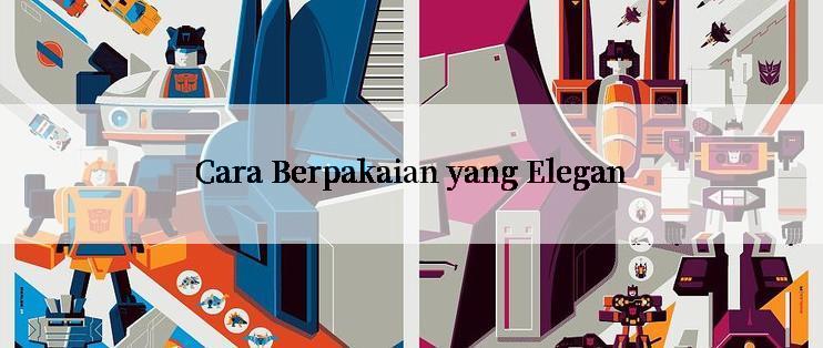 Cara Berpakaian yang Elegan