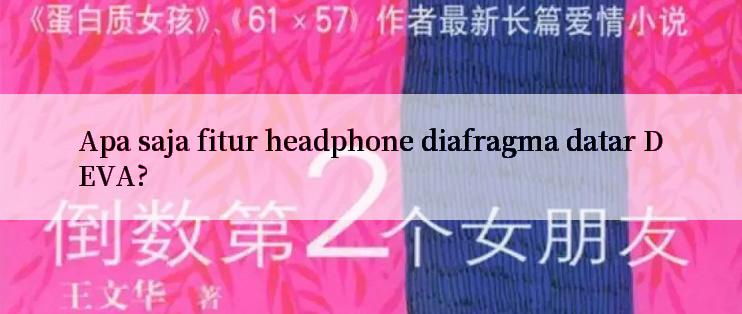 Apa saja fitur headphone diafragma datar DEVA?