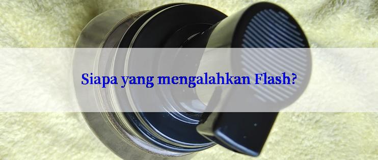 Siapa yang mengalahkan Flash?