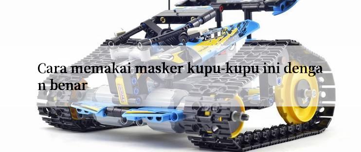 Cara memakai masker kupu-kupu ini dengan benar