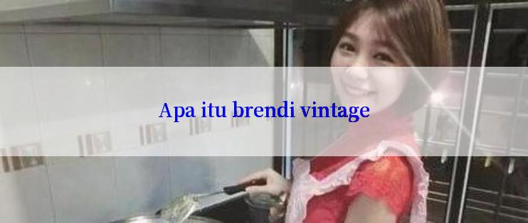 Apa itu brendi vintage