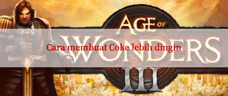 Cara membuat Coke lebih dingin