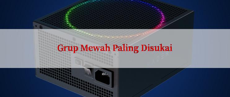 Grup Mewah Paling Disukai