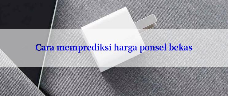 Cara memprediksi harga ponsel bekas