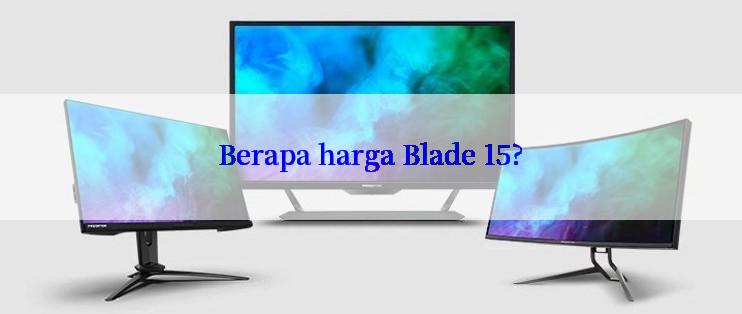 Berapa harga Blade 15?