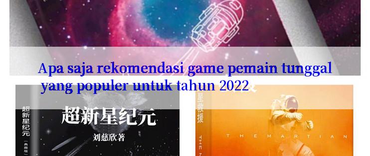 Apa saja rekomendasi game pemain tunggal yang populer untuk tahun 2022