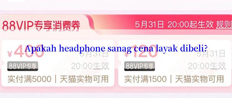 Apakah headphone sanag cena layak dibeli?