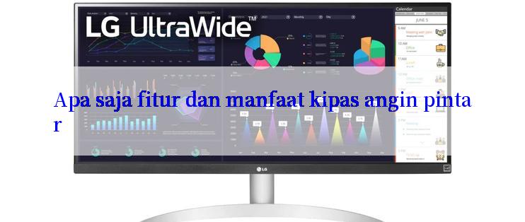 Apa saja fitur dan manfaat kipas angin pintar