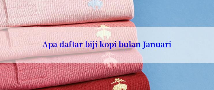 Apa daftar biji kopi bulan Januari