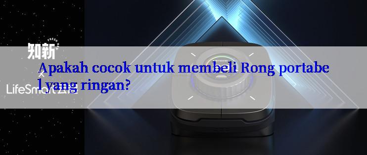 Apakah cocok untuk membeli Rong portabel yang ringan?