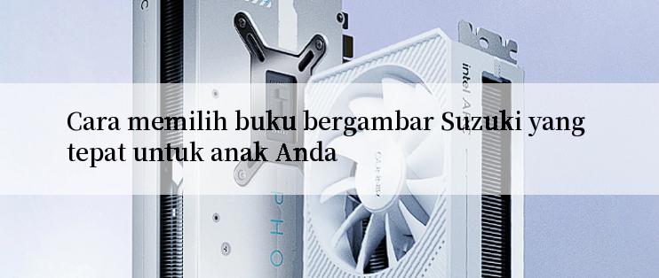 Cara memilih buku bergambar Suzuki yang tepat untuk anak Anda