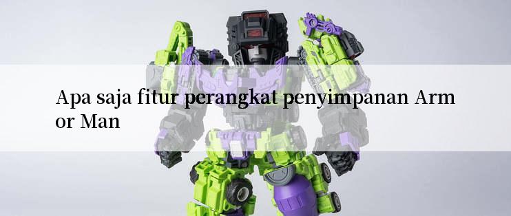 Apa saja fitur perangkat penyimpanan Armor Man