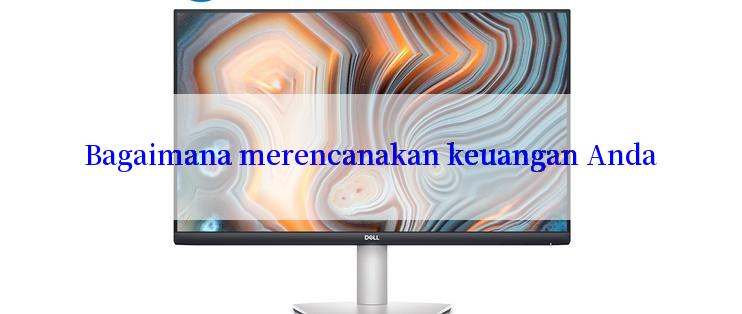 Bagaimana merencanakan keuangan Anda