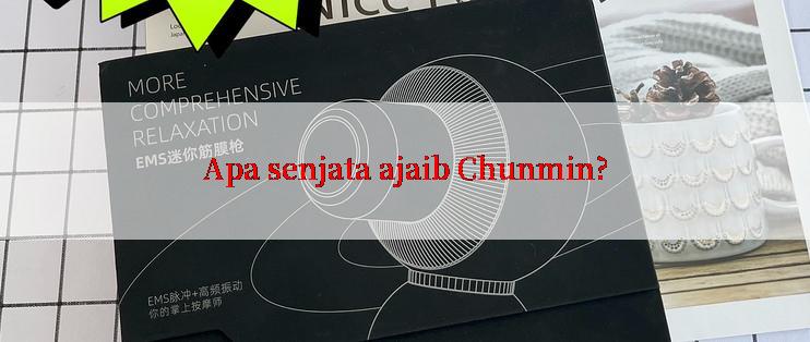 Apa senjata ajaib Chunmin?