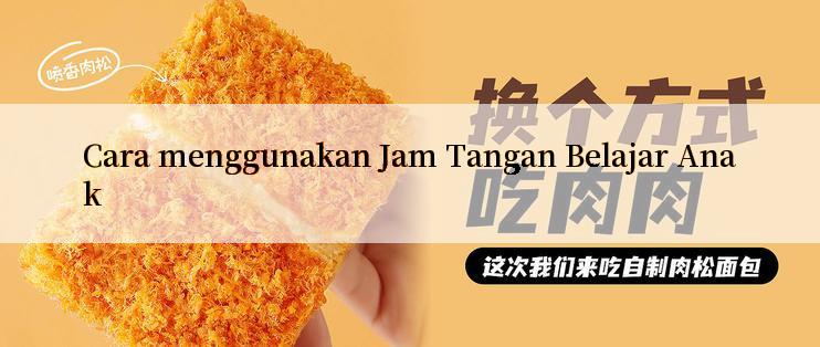 Cara menggunakan Jam Tangan Belajar Anak