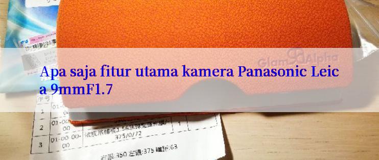 Apa saja fitur utama kamera Panasonic Leica 9mmF1.7