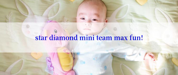 star diamond mini team max fun!