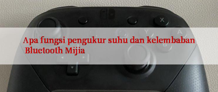 Apa fungsi pengukur suhu dan kelembaban Bluetooth Mijia