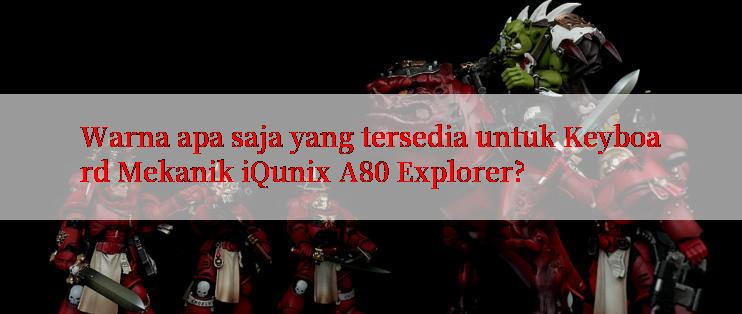 Warna apa saja yang tersedia untuk Keyboard Mekanik iQunix A80 Explorer?