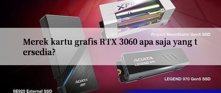 Merek kartu grafis RTX 3060 apa saja yang tersedia?