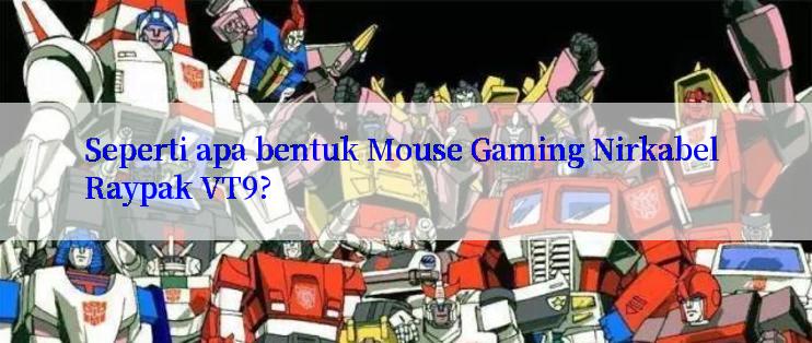 Seperti apa bentuk Mouse Gaming Nirkabel Raypak VT9?