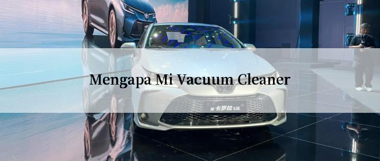 Mengapa Mi Vacuum Cleaner