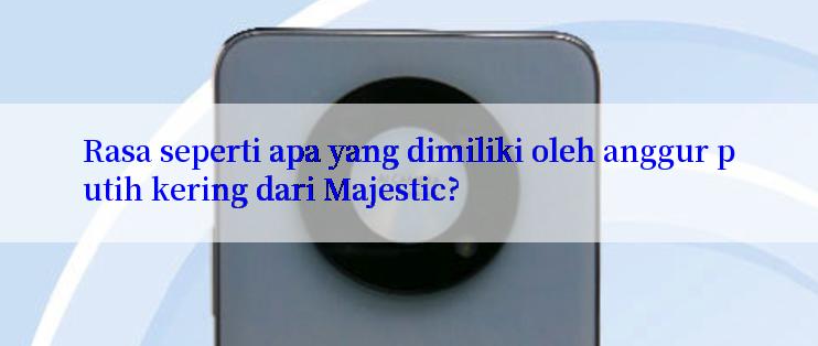 Rasa seperti apa yang dimiliki oleh anggur putih kering dari Majestic?