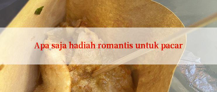 Apa saja hadiah romantis untuk pacar