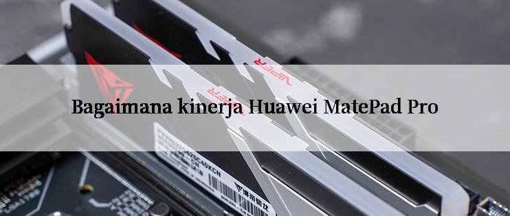 Bagaimana kinerja Huawei MatePad Pro