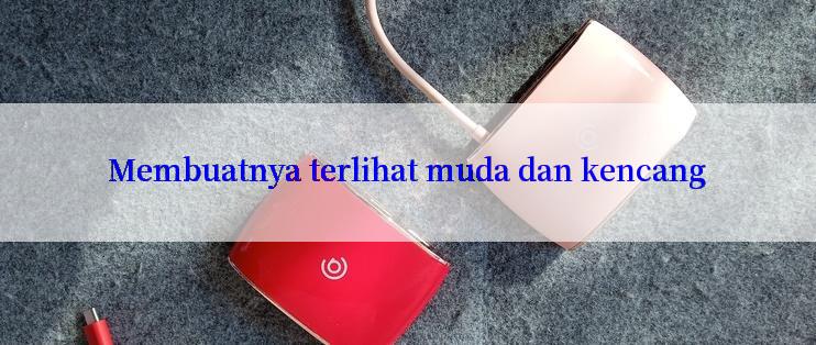 Membuatnya terlihat muda dan kencang