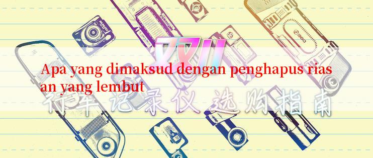 Apa yang dimaksud dengan penghapus riasan yang lembut