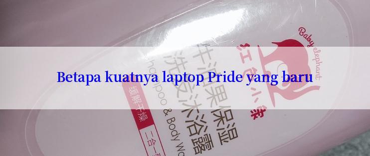 Betapa kuatnya laptop Pride yang baru