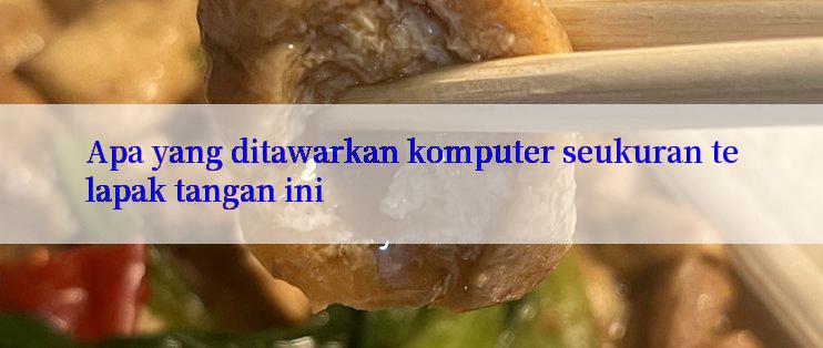 Apa yang ditawarkan komputer seukuran telapak tangan ini