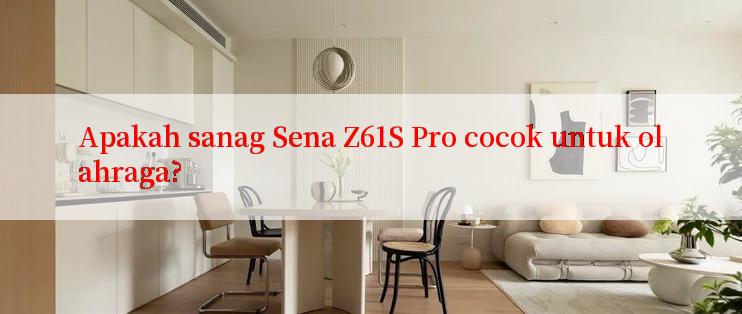 Apakah sanag Sena Z61S Pro cocok untuk olahraga?