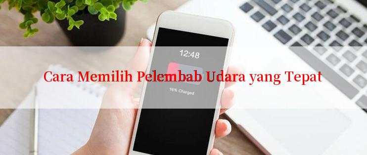 Cara Memilih Pelembab Udara yang Tepat