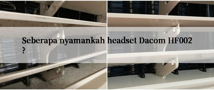 Seberapa nyamankah headset Dacom HF002?