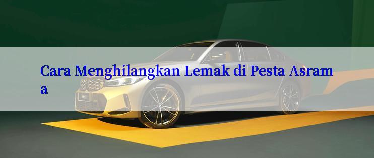 Cara Menghilangkan Lemak di Pesta Asrama