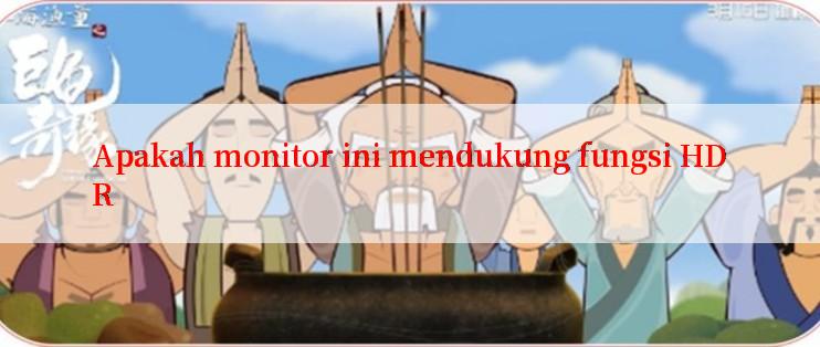 Apakah monitor ini mendukung fungsi HDR