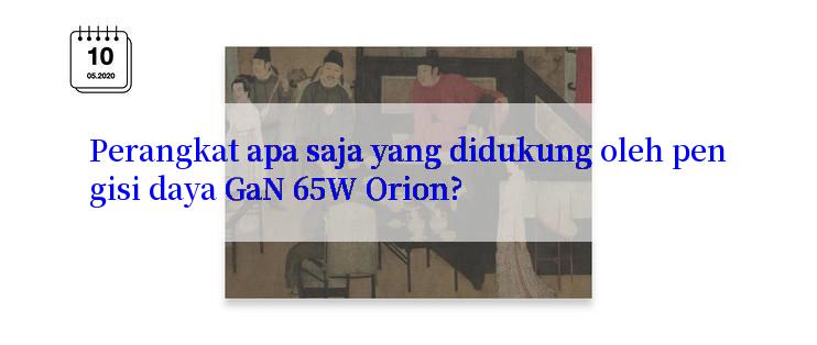 Perangkat apa saja yang didukung oleh pengisi daya GaN 65W Orion?